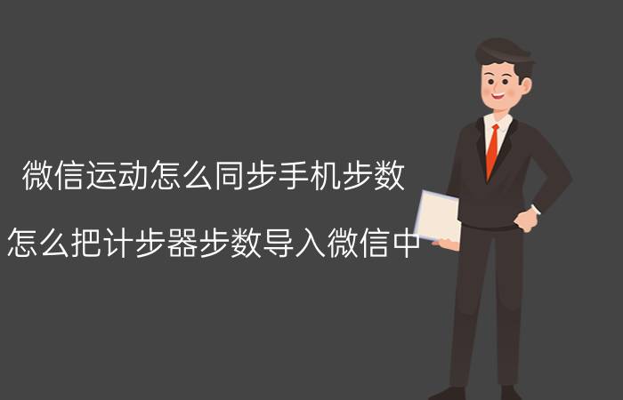 微信运动怎么同步手机步数 怎么把计步器步数导入微信中？